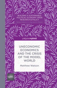 Enlarge image Cover: Uneconomic Economics and the Crisis of the Model World - Palgrave Pivot