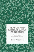 Cover: Reason and Faith at Early Princeton: Piety and the Knowledge of God - Palgrave Pivot