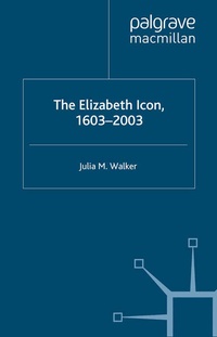 Enlarge image Cover: The Elizabeth Icon: 1603-2003 - Palgrave Macmillan