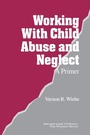Cover: Working with Child Abuse and Neglect - SAGE Publications Inc