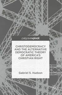 Abbildung von: Christodemocracy and the Alternative Democratic Theory of America's Christian Right - Palgrave Pivot