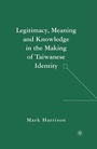 Cover: Legitimacy, Meaning and Knowledge in the Making of Taiwanese Identity - Palgrave MacMillan