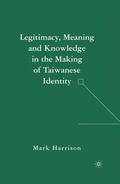 Cover: Legitimacy, Meaning and Knowledge in the Making of Taiwanese Identity - Palgrave MacMillan