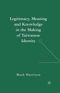 Enlarge image Cover: Legitimacy, Meaning and Knowledge in the Making of Taiwanese Identity - Palgrave MacMillan