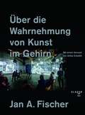 Cover: &Uuml;ber die Wahrnehmung von Kunst im Gehirn - Elster Verlag