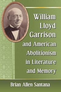 Abbildung von: William Lloyd Garrison and American Abolitionism in Literature and Memory - McFarland & Co Inc