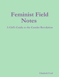 Cover: Feminist Field Notes : A Girl's Guide to the Gender Revolution - Lulu.com