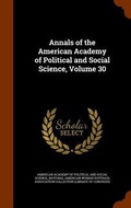 Cover: Annals of the American Academy of Political and Social Science, Volume 30 - Arkose Press