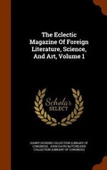 Cover: The Eclectic Magazine Of Foreign Literature, Science, And Art, Volume 1 - Arkose Press