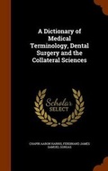 Cover: A Dictionary of Medical Terminology, Dental Surgery and the Collateral Sciences - Arkose Press