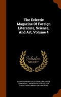 Cover: The Eclectic Magazine Of Foreign Literature, Science, And Art, Volume 4 - Arkose Press