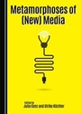 Cover: Metamorphoses of (New) Media - Cambridge Scholars Publishing