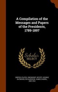Cover: A Compilation of the Messages and Papers of the Presidents, 1789-1897 - Arkose Press