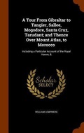Cover: A Tour From Gibraltar to Tangier, Sallee, Mogodore, Santa Cruz, Tarudant; and Thence Over Mount Atlas, to Morocco - Arkose Press