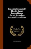 Cover: Expositio Litteralis Et Moralis Sancti Evangelii Jesu Christi Secundum Quatuor Evangelistas - Arkose Press