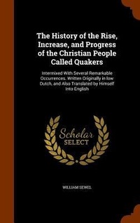 Enlarge image Cover: The History of the Rise, Increase, and Progress of the Christian People Called Quakers - Arkose Press