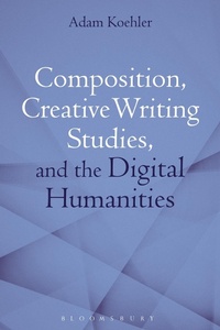 Abbildung von: Composition, Creative Writing Studies, and the Digital Humanities - Bloomsbury Academic