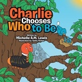 Cover: Charlie Chooses Who to Be - AUTHORHOUSE
