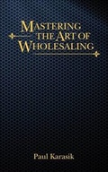 Cover: Mastering The Art of Wholesaling - Business Institute