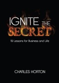 Cover: Ignite the Secret: 19 Lessons for Business and Life - Brown Books Publishing Group
