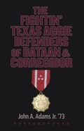 Cover: The Fightin' Texas Aggie Defenders of Bataan and Corregidor - Texas A & M University Press