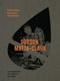 Cover: Gordon Matta-Clark: Experience Becomes the Object - Ediciones Poligrafa