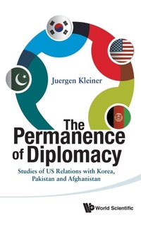 Abbildung von: Permanence Of Diplomacy, The: Studies Of Us Relations With Korea, Pakistan And Afghanistan - World Scientific Publishing Co Pte Ltd