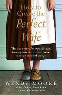 Enlarge image Cover: How to Create the Perfect Wife - Weidenfeld & Nicolson