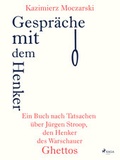 Cover: Gespr&auml;che mit dem Henker. Ein Buch nach Tatsachen &uuml;ber den SS-General J&uuml;rgen Stroop, den Henker des Warschauer Ghettos - Lindhardt og Ringhof Forlag