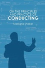 Cover: On the Principles and Practice of Conducting - University of Rochester Press