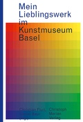 Cover: Mein Lieblingswerk im Kunstmuseum Basel - Christoph Merian Verlag