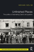 Cover: Unfinished Places: The Politics of (Re)making Cairo's Old Quarters - Routledge