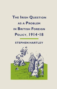Enlarge image Cover: The Irish Question as a Problem in British Foreign Policy, 1914-18 - Palgrave Macmillan