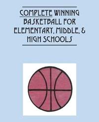 Abbildung von: Complete Winning Basketball for Elementary, Middle, & High Schools - Outskirts Press