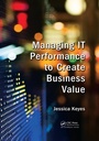 Cover: Managing IT Performance to Create Business Value - Auerbach Publishers Inc.