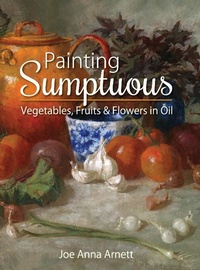 Abbildung von: Painting Sumptuous Vegetables, Fruits & Flowers in Oil - ECHO POINT BOOKS & MEDIA