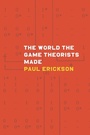 Cover: World the Game Theorists Made - University of Chicago Press