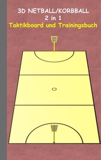 Abbildung von: 3D Netball/Korbball 2 in 1 Taktikboard und Trainingsbuch - BoD - Books on Demand