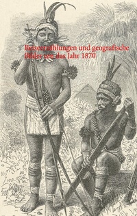 Abbildung von: Reiseerzählungen und geografische Bilder um das Jahr 1870 - BoD - Books on Demand