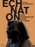 Cover: Echnaton oder Die Erfindung des Monotheismus: Zur Korrektur eines Mythos - Lindhardt og Ringhof Forlag