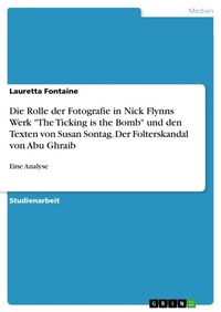 Abbildung von: Die Rolle der Fotografie in Nick Flynns Werk "The Ticking is the Bomb" und den Texten von Susan Sontag. Der Folterskandal von Abu Ghraib - GRIN Verlag