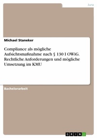 Abbildung von: Compliance als mögliche Aufsichtsmaßnahme nach § 130 I OWiG. Rechtliche Anforderungen und mögliche Umsetzung im KMU - GRIN Verlag