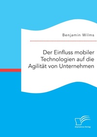 Abbildung von: Der Einfluss mobiler Technologien auf die Agilitaet von Unternehmen - Diplomica Verlag