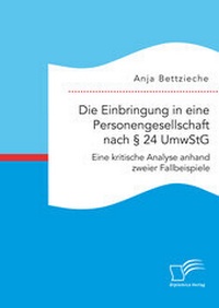 Abbildung von: Die Einbringung in eine Personengesellschaft nach § 24 UmwStG. Eine kritische Analyse anhand zweier Fallbeispiele - Diplomica Verlag