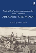 Cover: Medieval Art, Architecture and Archaeology in the Dioceses of Aberdeen and Moray - Routledge