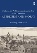 Cover: Medieval Art, Architecture and Archaeology in the Dioceses of Aberdeen and Moray - Routledge