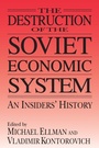 Cover: The Destruction of the Soviet Economic System: An Insider's History - Routledge