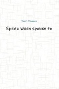 Cover: Speak When Spoken To. - Lulu.com