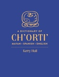 Cover: A Dictionary of Ch'orti' Mayan-Spanish-English - University of Utah Press,U.S.