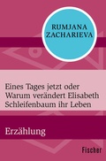 Cover: Eines Tages jetzt oder Warum ver&auml;ndert Elisabeth Schleifenbaum ihr Leben - Fischer Taschenbuch